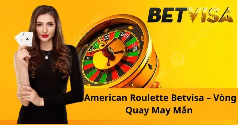 American Roulette Betvisa – Vòng Quay May Mắn Mang Tiền Về Túi Liền Tay